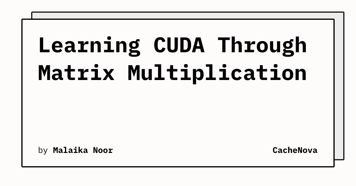Learning CUDA Through Matrix Multiplication | CacheNova